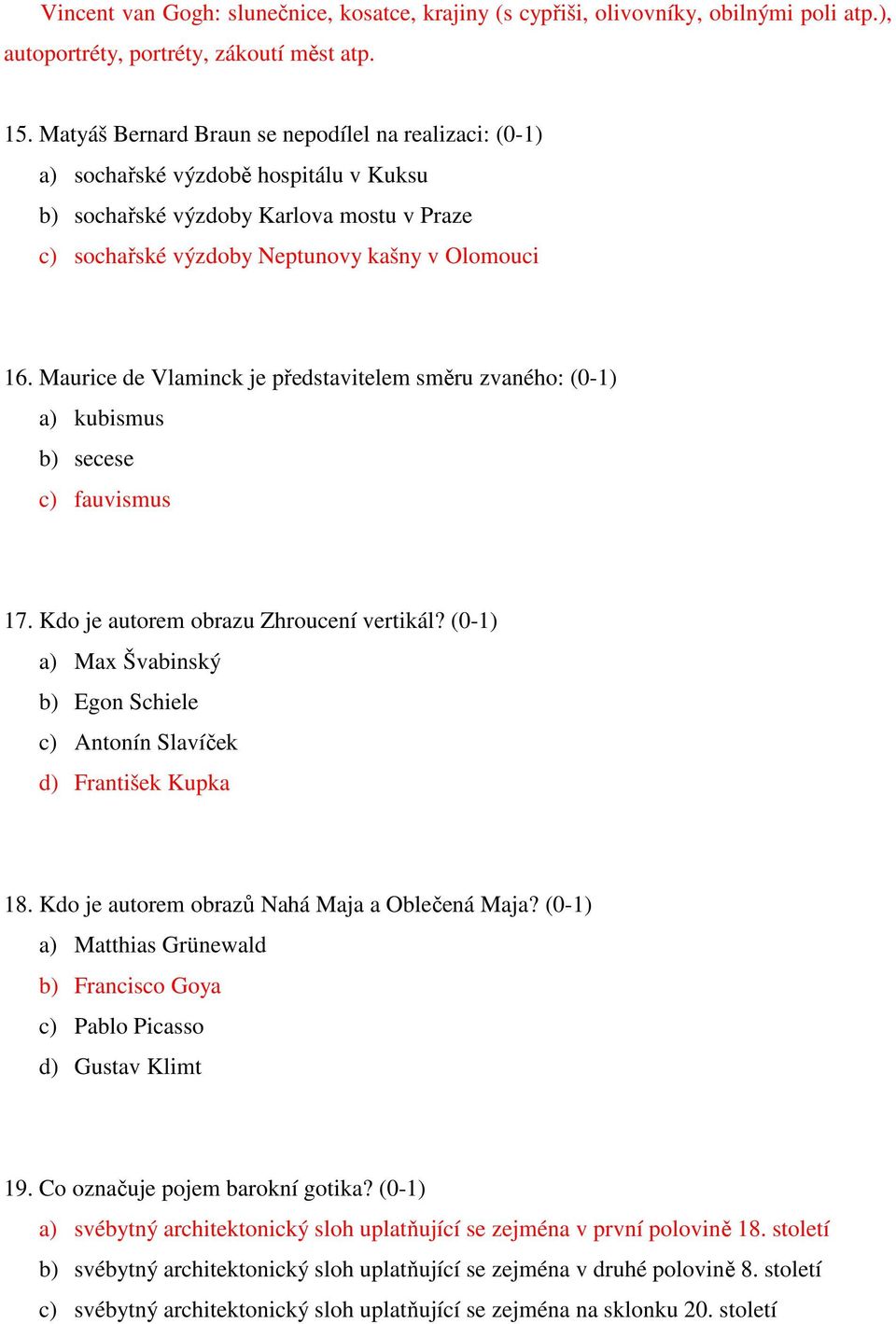 Maurice de Vlaminck je představitelem směru zvaného: (0-1) a) kubismus b) secese c) fauvismus 17. Kdo je autorem obrazu Zhroucení vertikál?