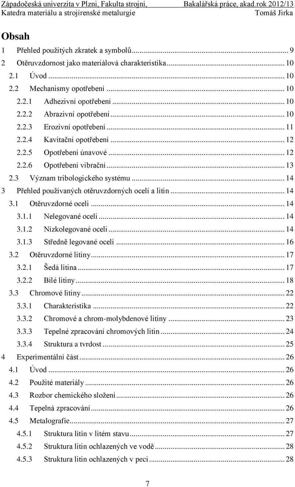 .. 14 3 Přehled používaných otěruvzdorných ocelí a litin... 14 3.1 Otěruvzdorné oceli... 14 3.1.1 Nelegované oceli... 14 3.1.2 Nízkolegované oceli... 14 3.1.3 Středně legované oceli... 16 3.