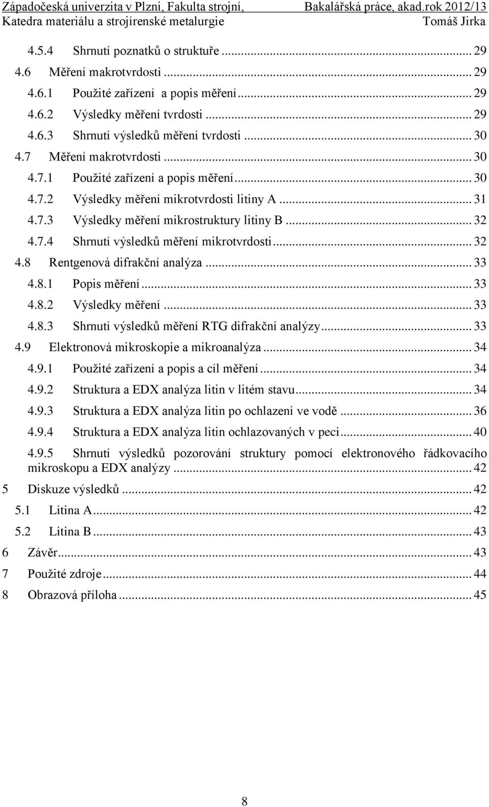 .. 32 4.8 Rentgenová difrakční analýza... 33 4.8.1 Popis měření... 33 4.8.2 Výsledky měření... 33 4.8.3 Shrnutí výsledků měření RTG difrakční analýzy... 33 4.9 Elektronová mikroskopie a mikroanalýza.