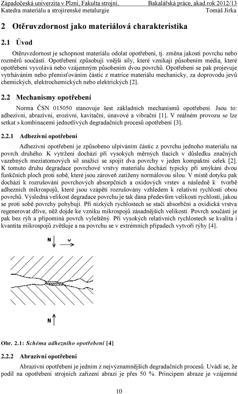 Opotřebení se pak projevuje vytrháváním nebo přemisťováním částic z matrice materiálu mechanicky, za doprovodu jevů chemických, elektrochemických nebo elektrických [2]. 2.