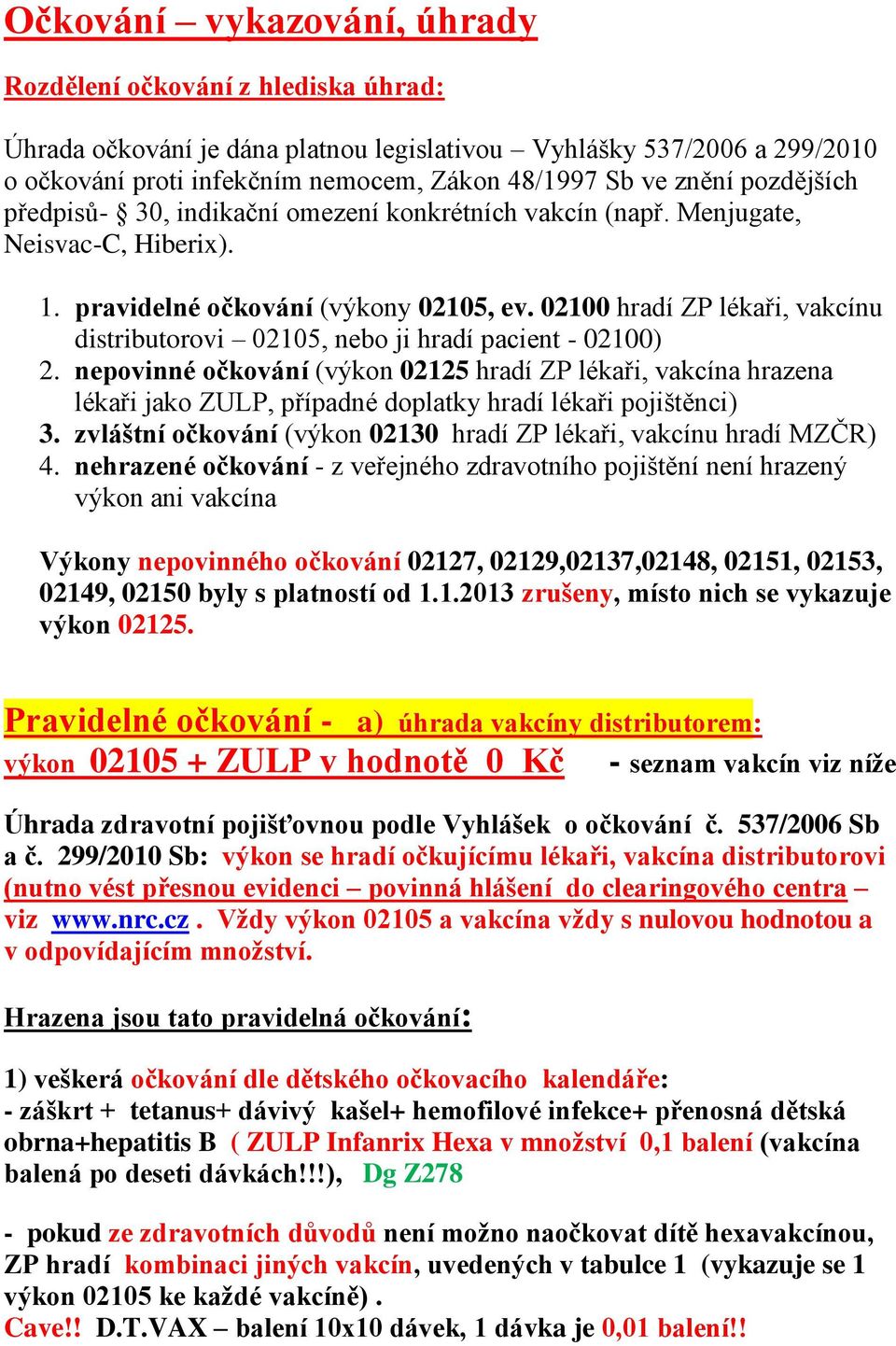 02100 hradí ZP lékaři, vakcínu distributorovi 02105, nebo ji hradí pacient - 02100) 2.