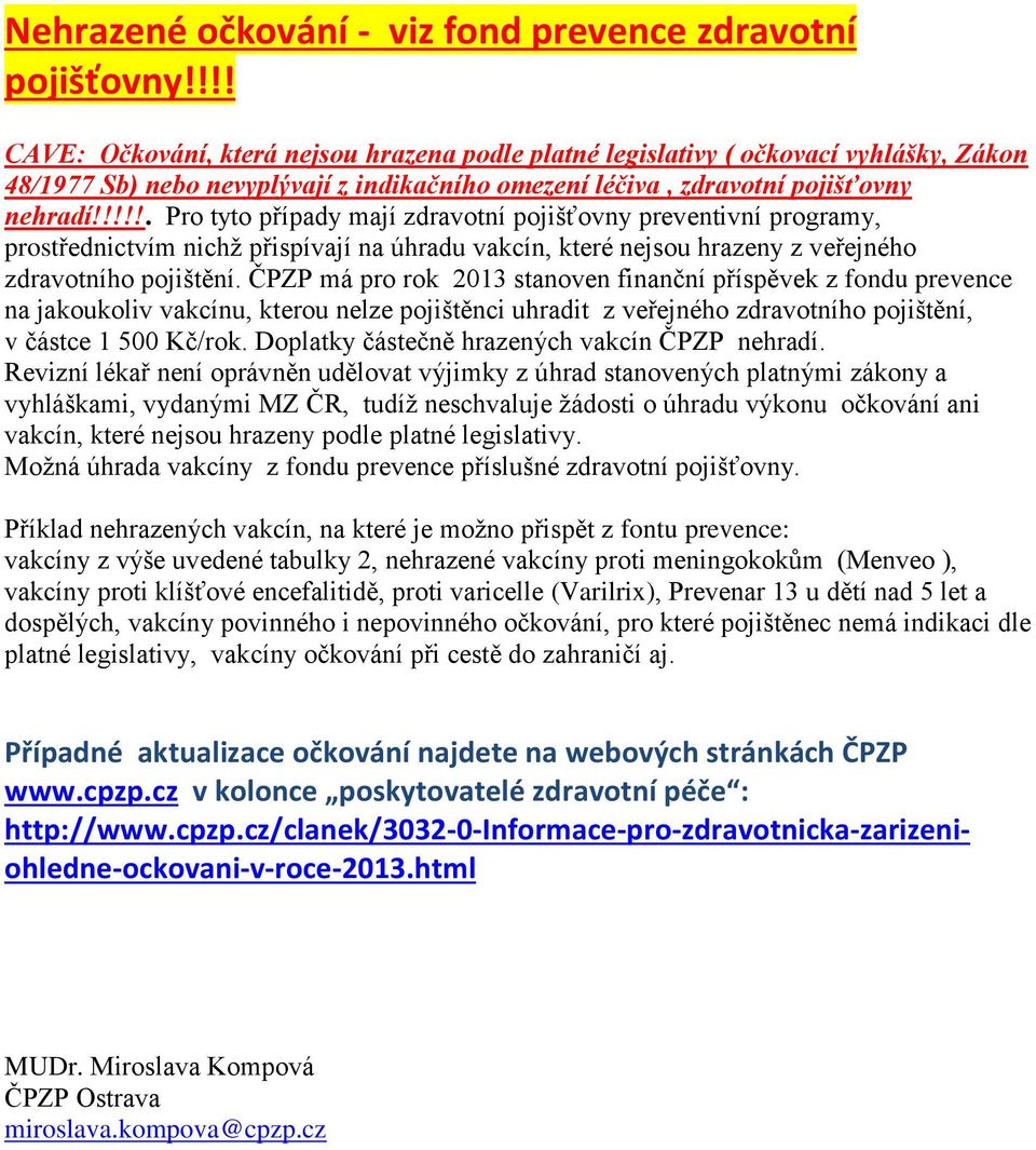 !!!!. Pro tyto případy mají zdravotní pojišťovny preventivní programy, prostřednictvím nichž přispívají na úhradu vakcín, které nejsou hrazeny z veřejného zdravotního pojištění.