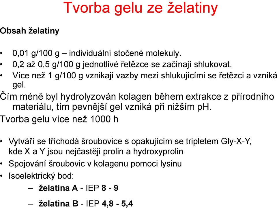 Čím méně byl hydrolyzován kolagen během extrakce z přírodního materiálu, tím pevnější gel vzniká při nižším ph.