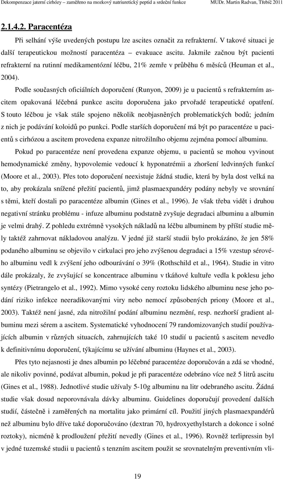 Podle současných oficiálních doporučení (Runyon, 2009) je u pacientů s refrakterním ascitem opakovaná léčebná punkce ascitu doporučena jako prvořadé terapeutické opatření.