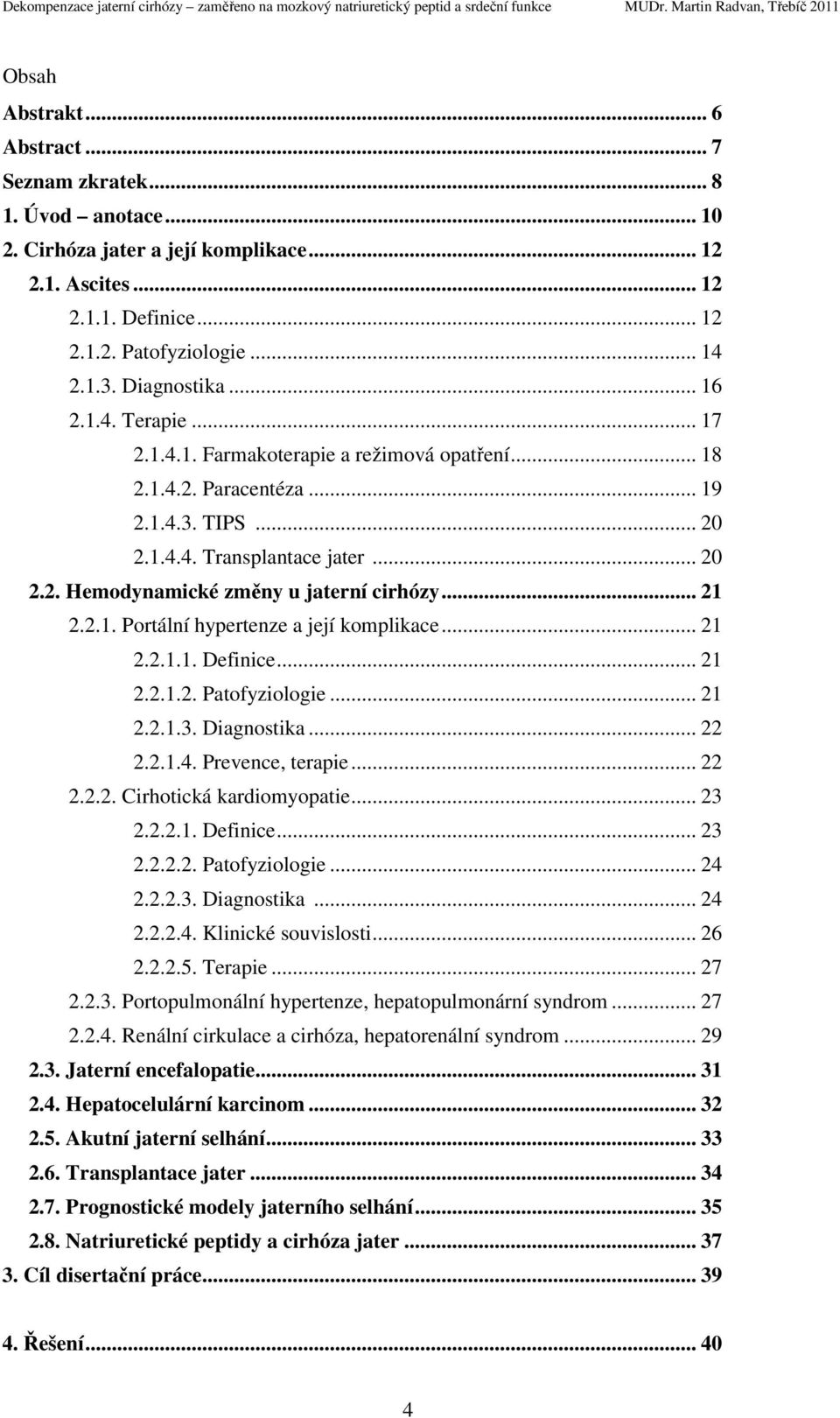 .. 21 2.2.1. Portální hypertenze a její komplikace... 21 2.2.1.1. Definice... 21 2.2.1.2. Patofyziologie... 21 2.2.1.3. Diagnostika... 22 2.2.1.4. Prevence, terapie... 22 2.2.2. Cirhotická kardiomyopatie.