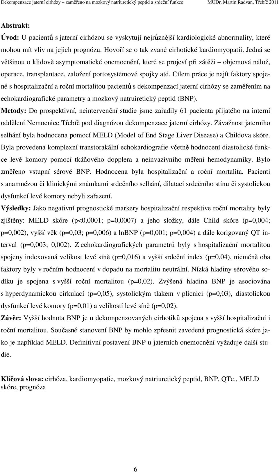 Cílem práce je najít faktory spojené s hospitalizační a roční mortalitou pacientů s dekompenzací jaterní cirhózy se zaměřením na echokardiografické parametry a mozkový natruiretický peptid (BNP).