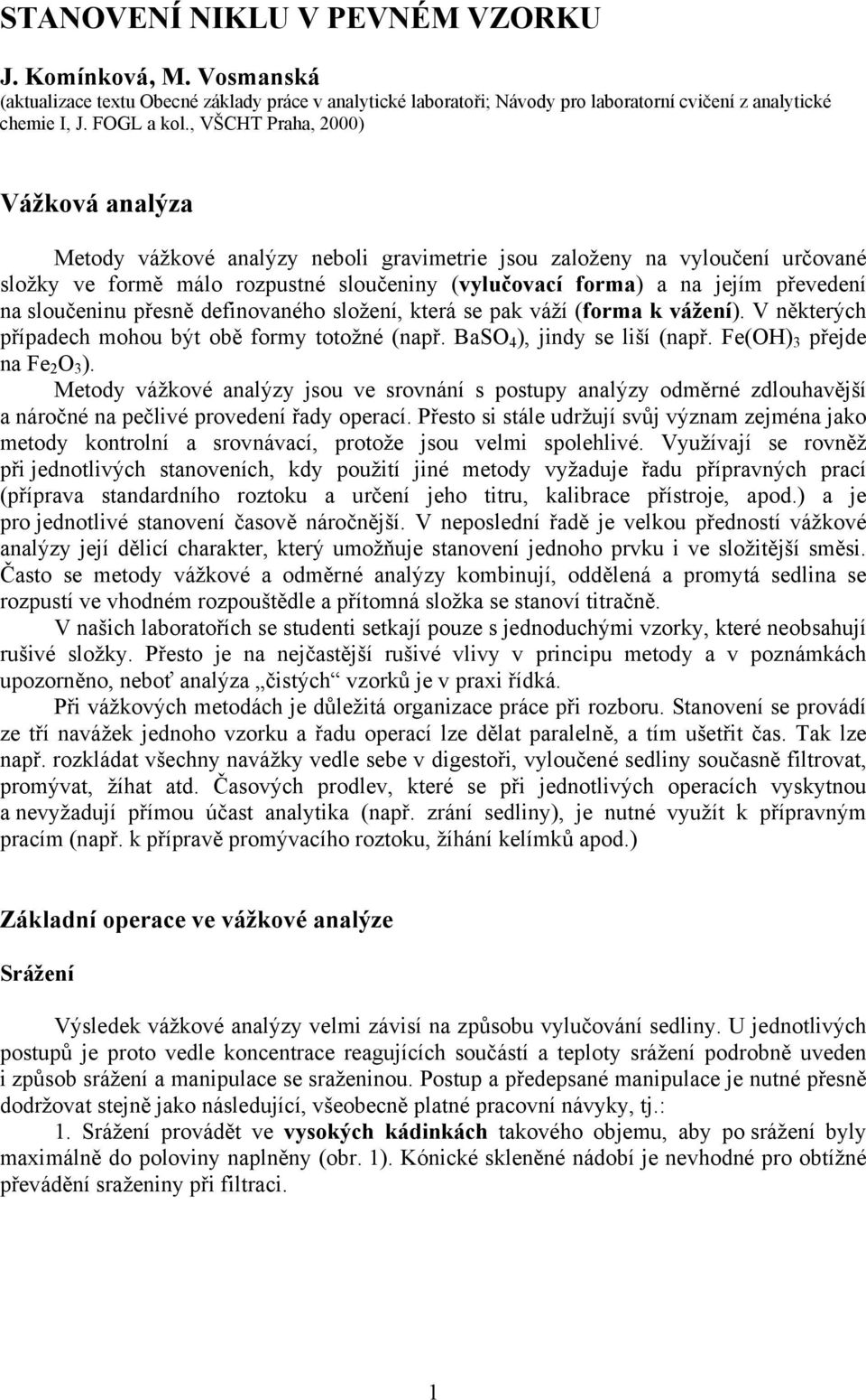 sloučeninu přesně definovaného složení, která se pak váží (forma k vážení). V některých případech mohou být obě formy totožné (např. BaSO 4 ), jindy se liší (např. Fe(OH) 3 přejde na Fe 2 O 3 ).