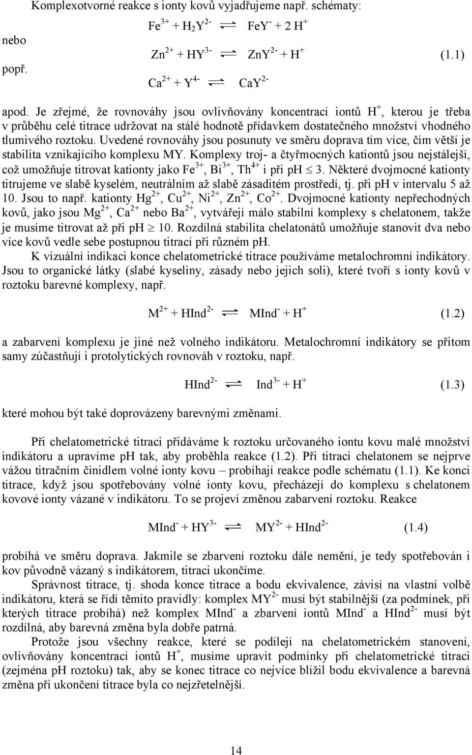 Uvedené rovnováhy jsou posunuty ve směru doprava tím více, čím větší je stabilita vznikajícího komplexu MY.