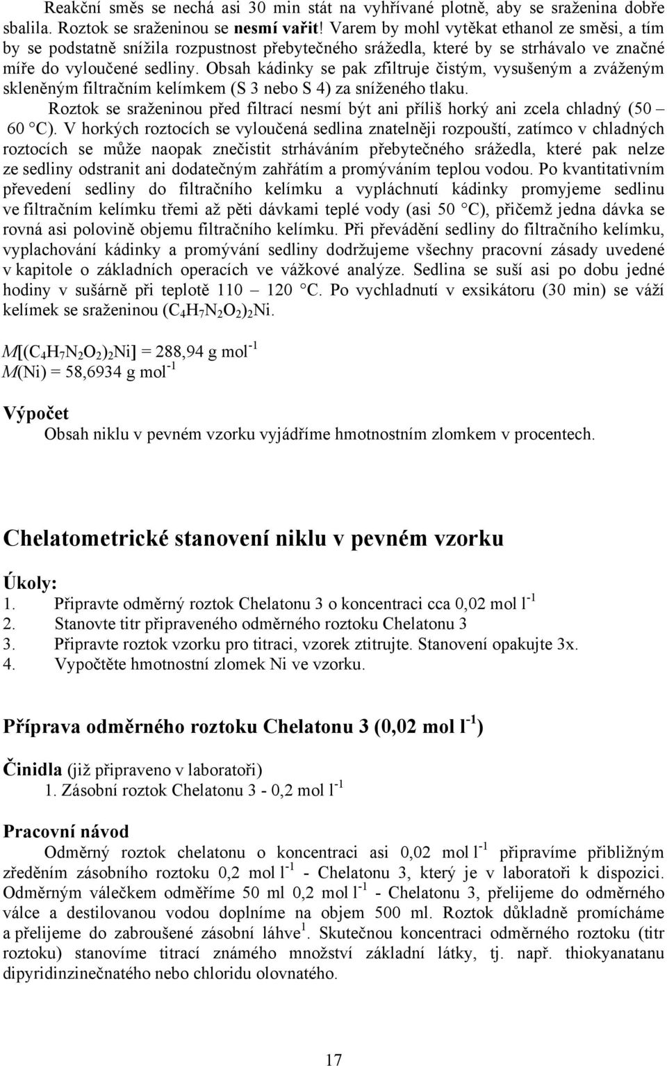 Obsah kádinky se pak zfiltruje čistým, vysušeným a zváženým skleněným filtračním kelímkem (S 3 nebo S 4) za sníženého tlaku.