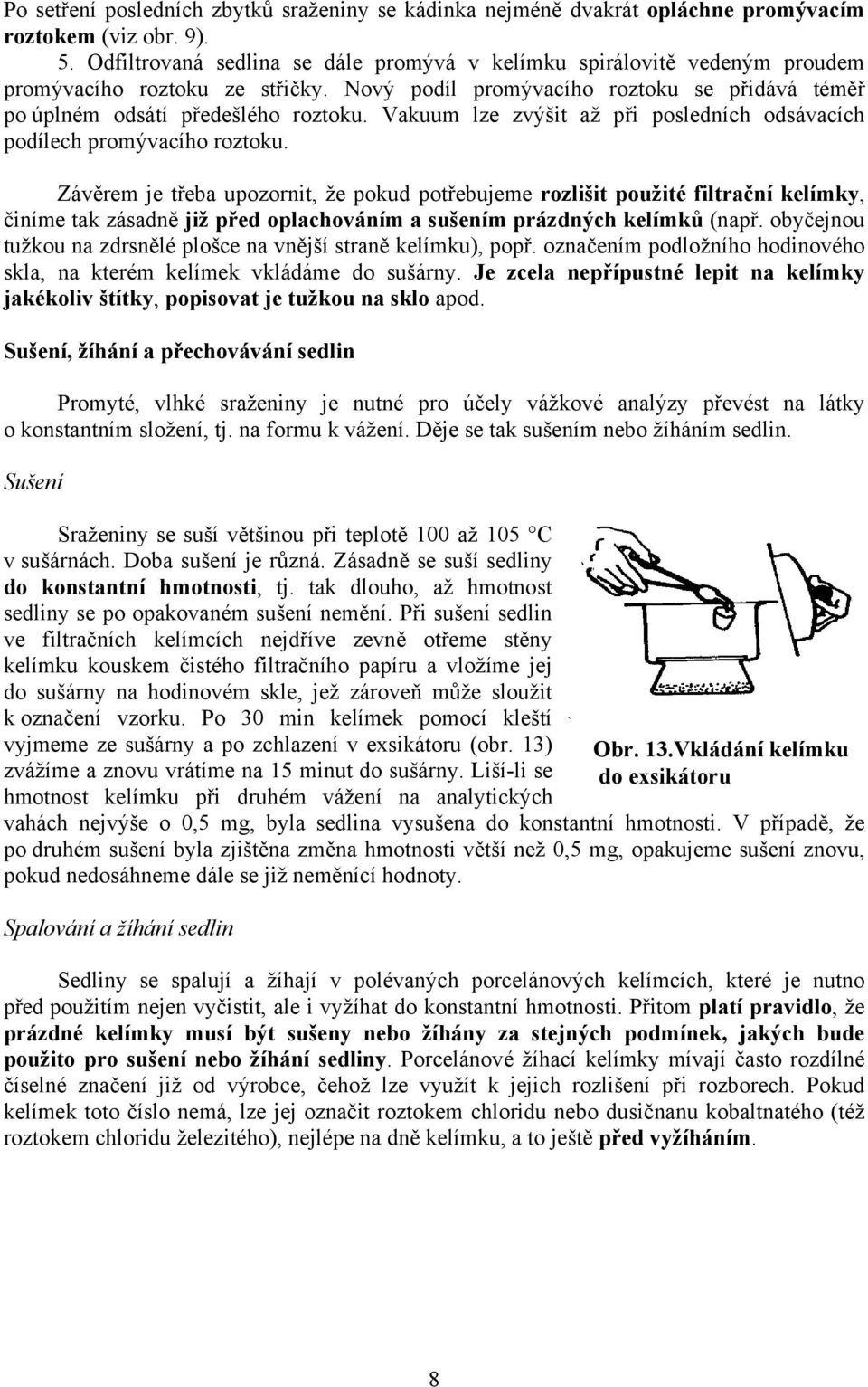 Vakuum lze zvýšit až při posledních odsávacích podílech promývacího roztoku.