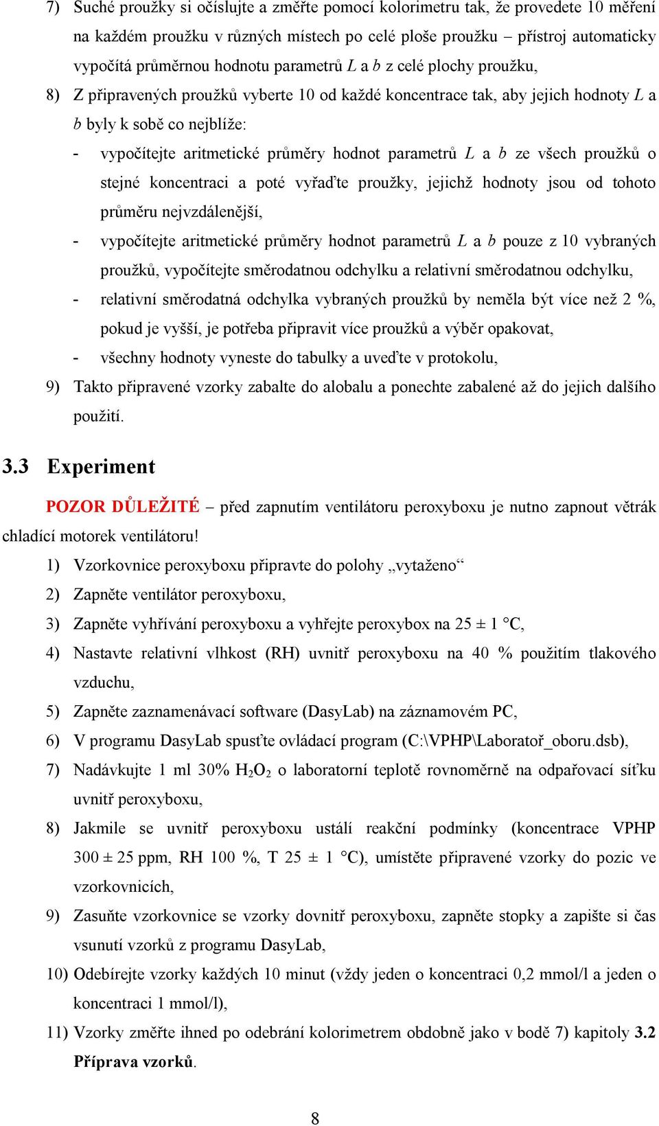 parametrů L a b ze všech proužků o stejné koncentraci a poté vyřaďte proužky, jejichž hodnoty jsou od tohoto průměru nejvzdálenější, - vypočítejte aritmetické průměry hodnot parametrů L a b pouze z