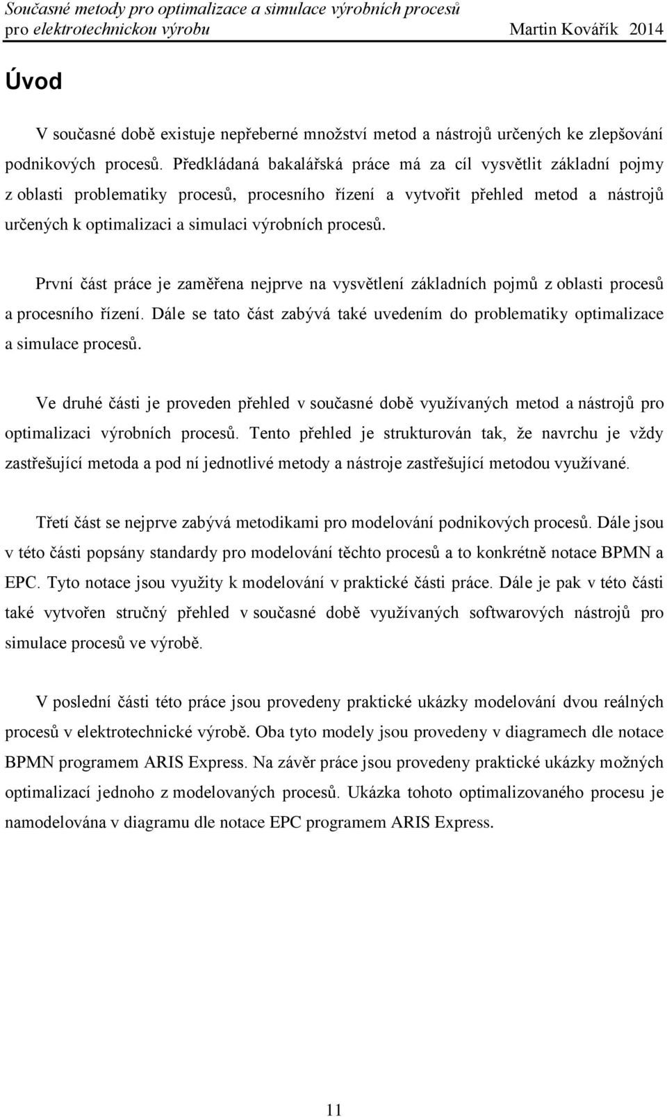 procesů. První část práce je zaměřena nejprve na vysvětlení základních pojmů z oblasti procesů a procesního řízení.