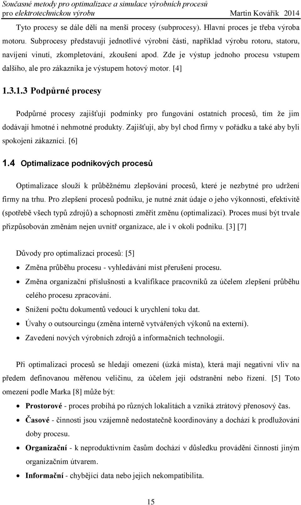 Zde je výstup jednoho procesu vstupem dalšího, ale pro zákazníka je výstupem hotový motor. [4] 1.