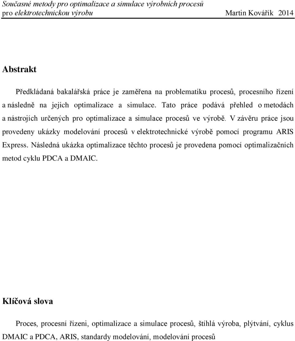 V závěru práce jsou provedeny ukázky modelování procesů v elektrotechnické výrobě pomocí programu ARIS Express.