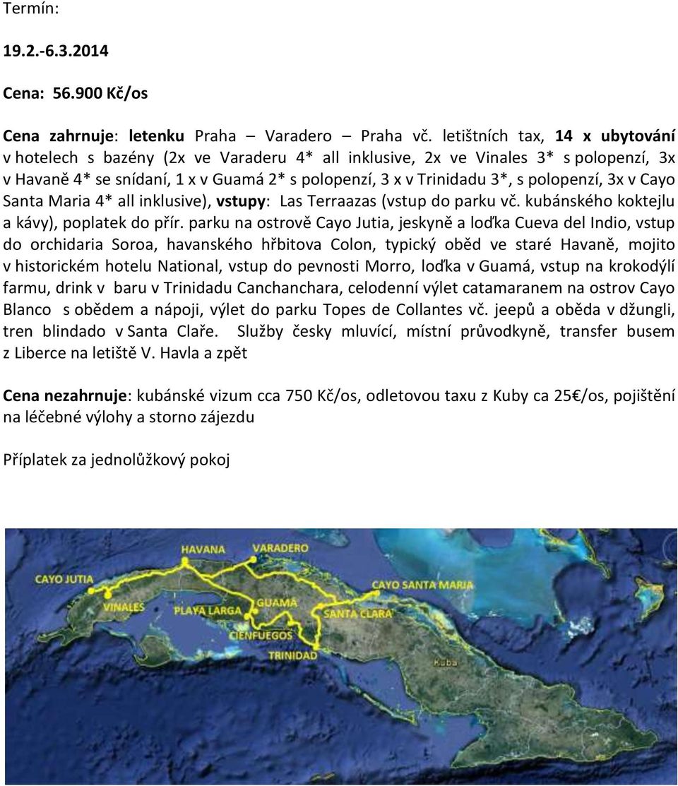 polopenzí, 3x v Cayo Santa Maria 4* all inklusive), vstupy: Las Terraazas (vstup do parku vč. kubánského koktejlu a kávy), poplatek do přír.