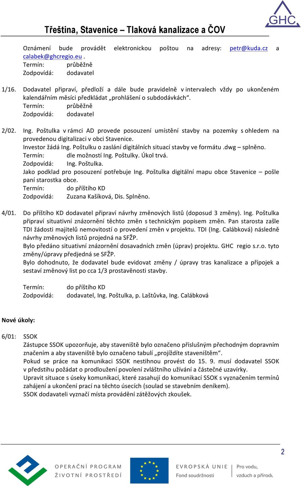 Poštulka v rámci AD provede posouzení umístění stavby na pozemky s ohledem na provedenou digitalizaci v obci Stavenice. Investor žádá Ing. Poštulku o zaslání digitálních situací stavby ve formátu.