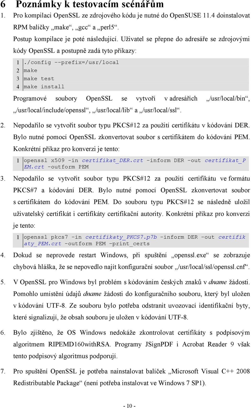 /config --prefix=/usr/local 2 make 3 make test 4 make install Programové soubory OpenSSL se vytvoří v adresářích /usr/local/bin, /usr/local/include/openssl, /usr/local/lib a /usr/local/ssl. 2. Nepodařilo se vytvořit soubor typu PKCS#12 za použití certifikátu v kódování DER.