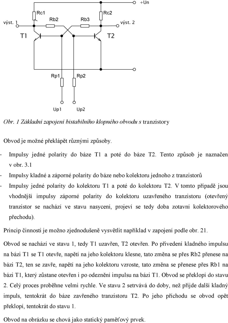 1 - Impulsy kladné a záporné polarity do báze nebo kolektoru jednoho z tranzistorů - Impulsy jedné polarity do kolektoru T1 a poté do kolektoru T2.