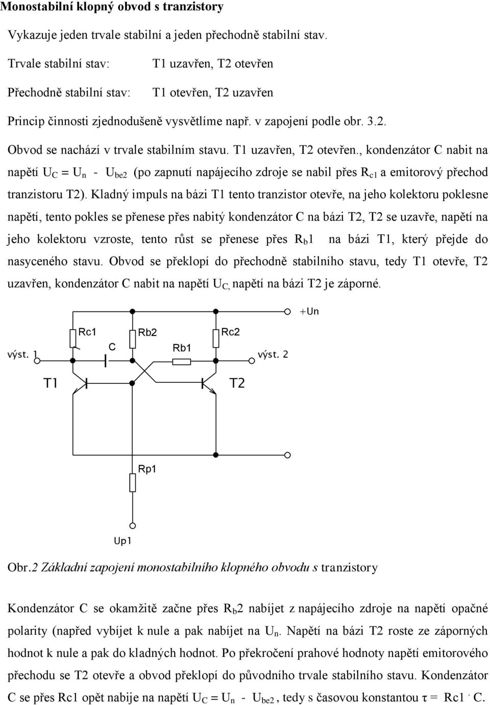 T1 uzavřen, T2 otevřen., kondenzátor C nabit na napětí U C = U n - U be2 (po zapnutí napájecího zdroje se nabil přes R c1 a emitorový přechod tranzistoru T2).