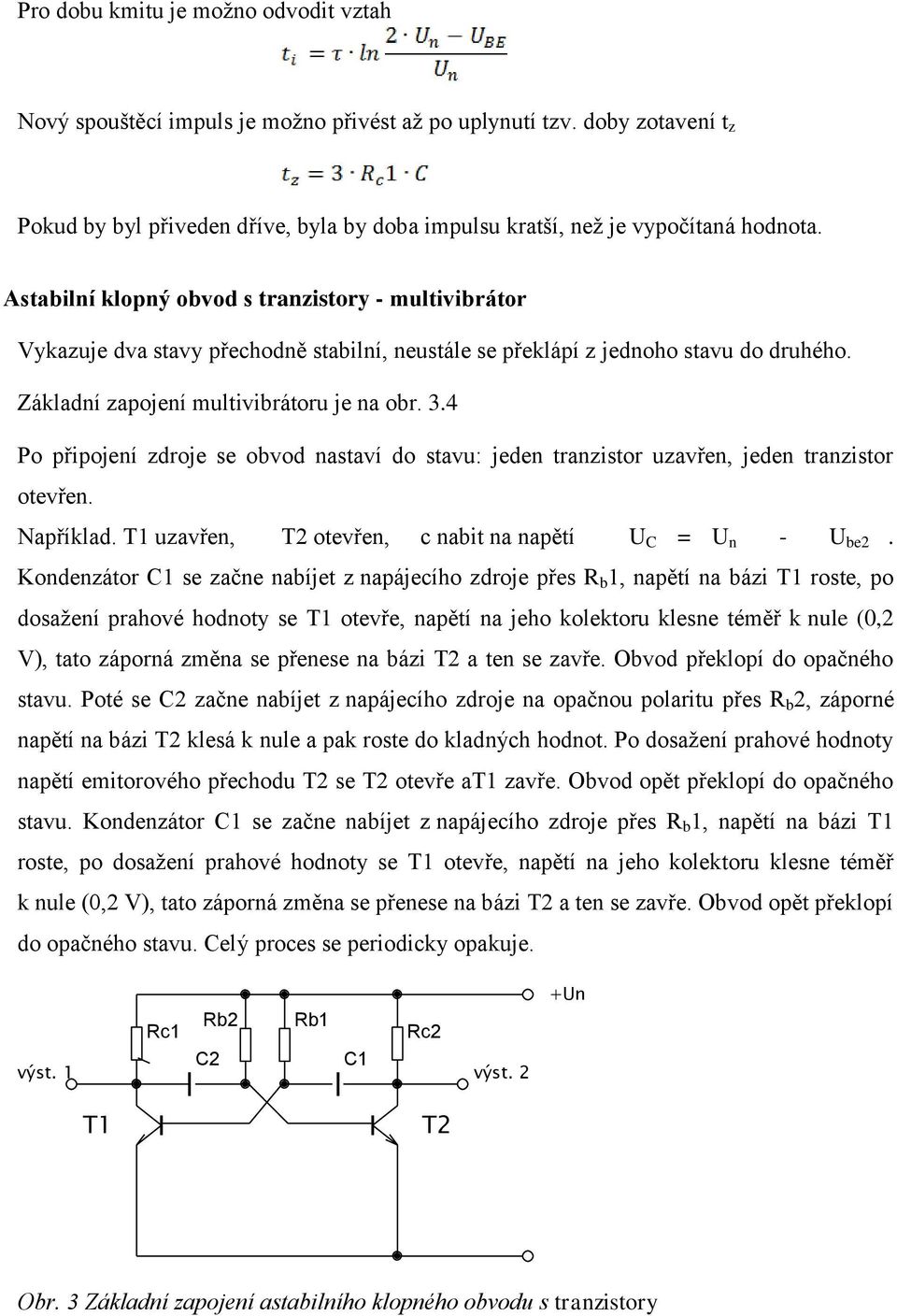 4 Po připojení zdroje se obvod nastaví do stavu: jeden tranzistor uzavřen, jeden tranzistor otevřen. Například. T1 uzavřen, T2 otevřen, c nabit na napětí U C = U n - U be2.