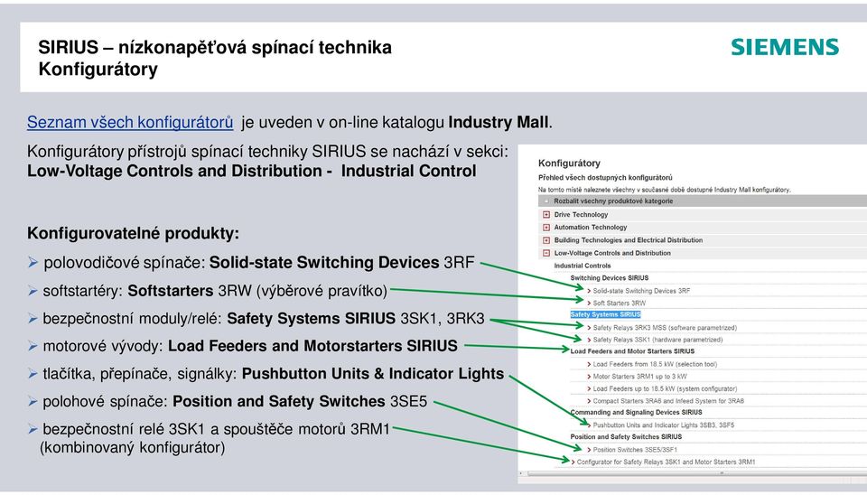 spínače: Solid-state Switching Devices 3RF softstartéry: Softstarters 3RW (výběrové pravítko) bezpečnostní moduly/relé: Safety Systems SIRIUS 3SK1, 3RK3 motorové vývody: