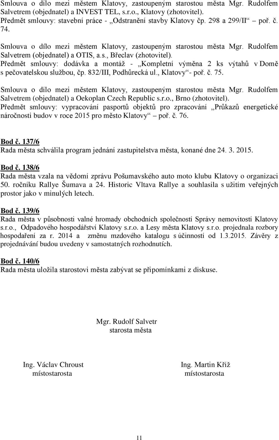 s., Břeclav (zhotovitel). Předmět smlouvy: dodávka a montáž - Kompletní výměna 2 ks výtahů v Domě s pečovatelskou službou, čp. 832/III, Podhůrecká ul., Klatovy - poř. č. 75.