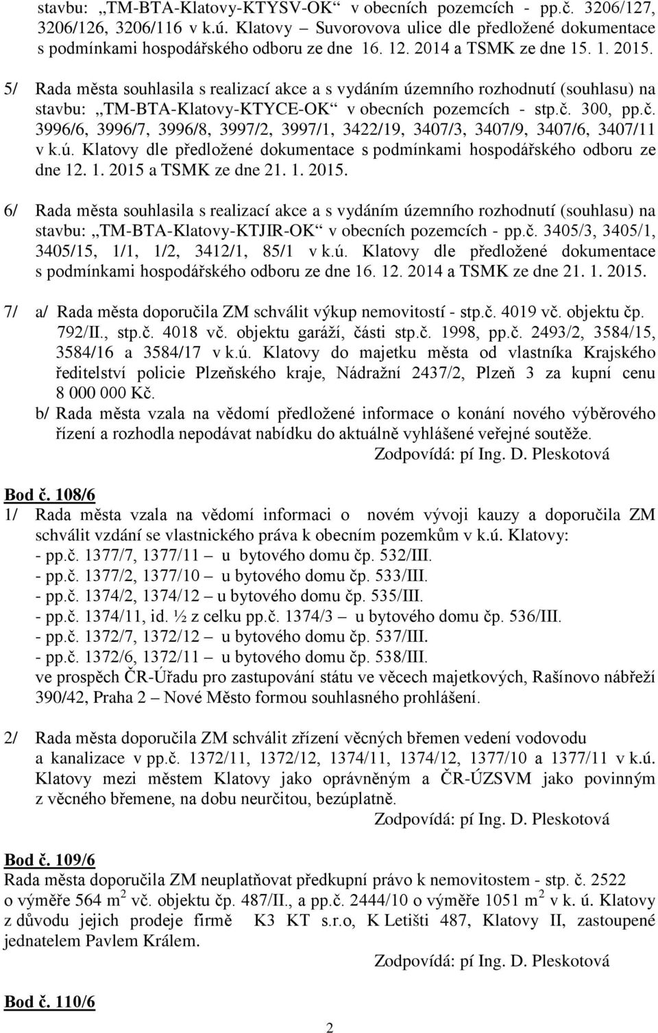 300, pp.č. 3996/6, 3996/7, 3996/8, 3997/2, 3997/1, 3422/19, 3407/3, 3407/9, 3407/6, 3407/11 v k.ú. Klatovy dle předložené dokumentace s podmínkami hospodářského odboru ze dne 12. 1. 2015 a TSMK ze dne 21.