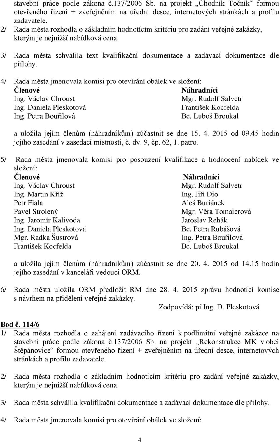 3/ Rada města schválila text kvalifikační dokumentace a zadávací dokumentace dle přílohy. 4/ Rada města jmenovala komisi pro otevírání obálek ve složení: Členové Ing.