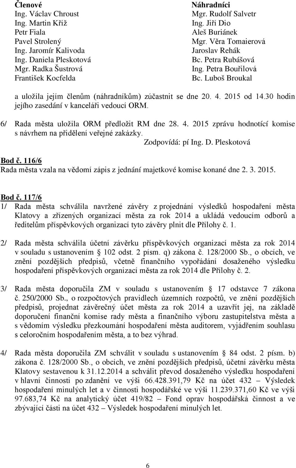 Bod č. 116/6 Rada města vzala na vědomí zápis z jednání majetkové komise konané dne 2. 3. 2015. Bod č.
