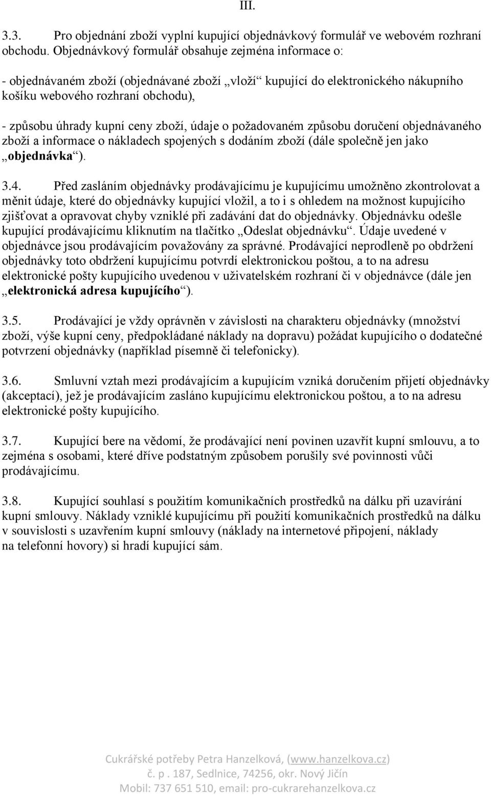 zboží, údaje o požadovaném způsobu doručení objednávaného zboží a informace o nákladech spojených s dodáním zboží (dále společně jen jako objednávka ). 3.4.