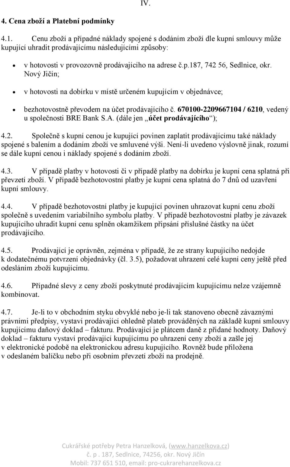 Nový Jičín; v hotovosti na dobírku v místě určeném kupujícím v objednávce; bezhotovostně převodem na účet prodávajícího č. 670100-2209667104 / 6210, vedený u společnosti BRE Bank S.A.