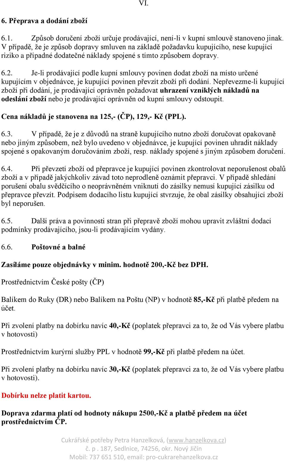 Je-li prodávající podle kupní smlouvy povinen dodat zboží na místo určené kupujícím v objednávce, je kupující povinen převzít zboží při dodání.