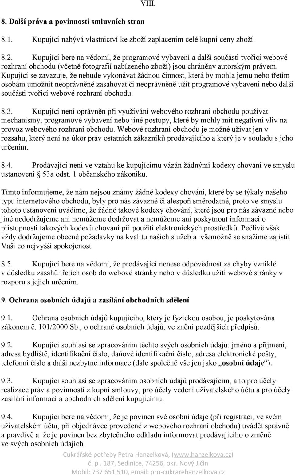 Kupující se zavazuje, že nebude vykonávat žádnou činnost, která by mohla jemu nebo třetím osobám umožnit neoprávněně zasahovat či neoprávněně užít programové vybavení nebo další součásti tvořící