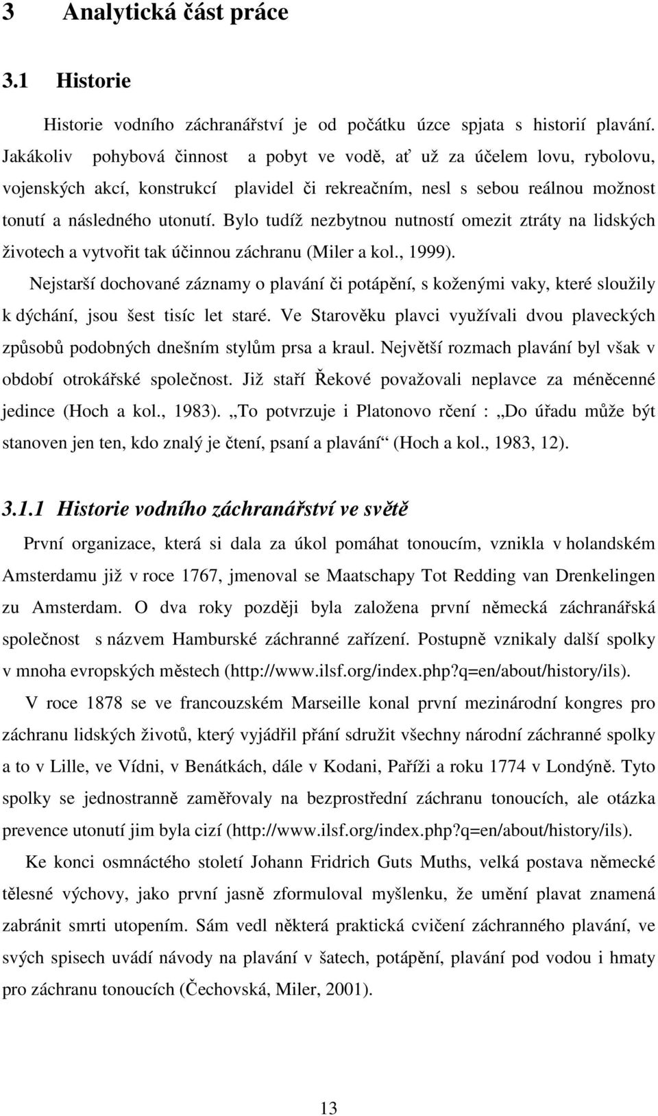 Bylo tudíž nezbytnou nutností omezit ztráty na lidských životech a vytvořit tak účinnou záchranu (Miler a kol., 1999).