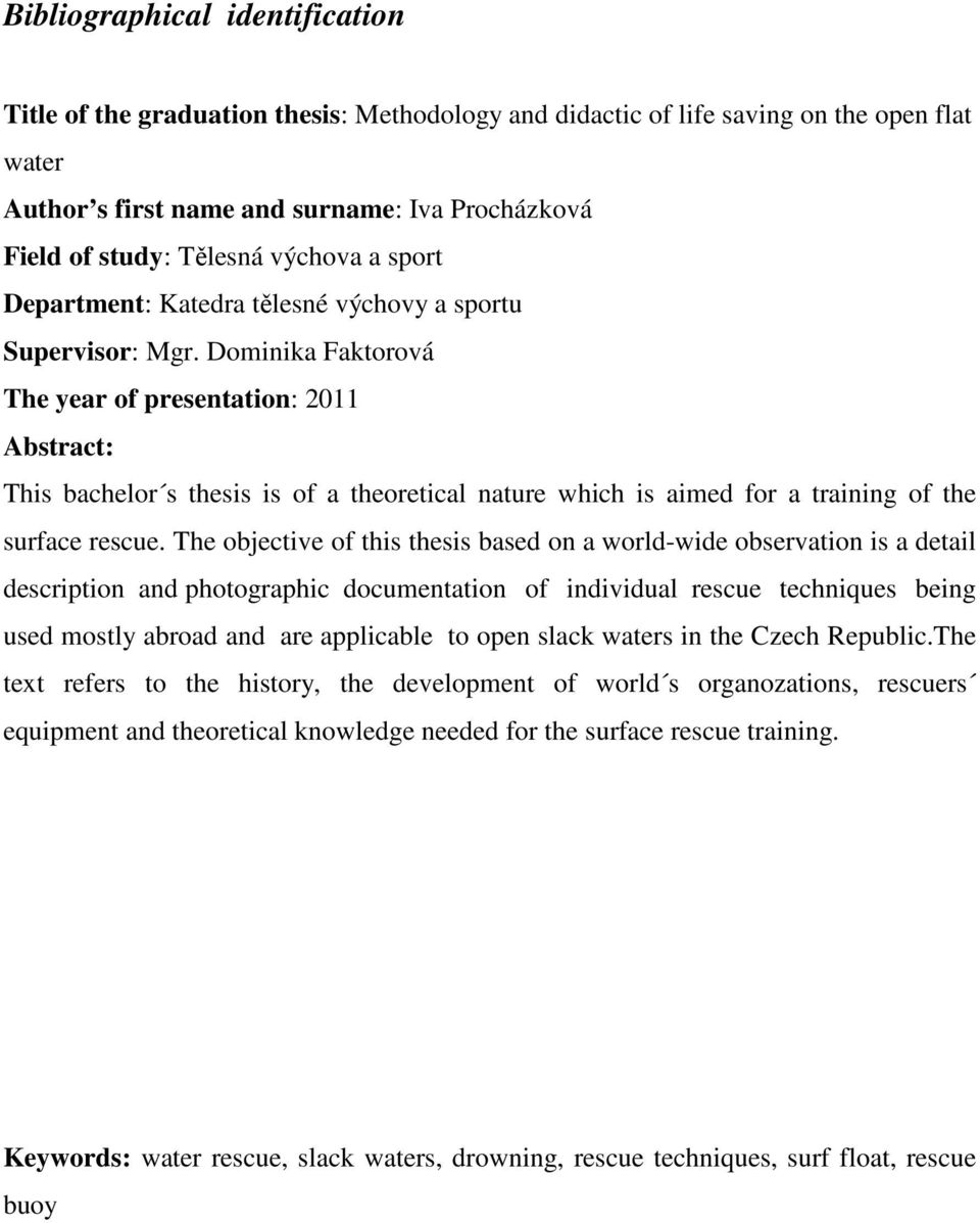 Dominika Faktorová The year of presentation: 2011 Abstract: This bachelor s thesis is of a theoretical nature which is aimed for a training of the surface rescue.