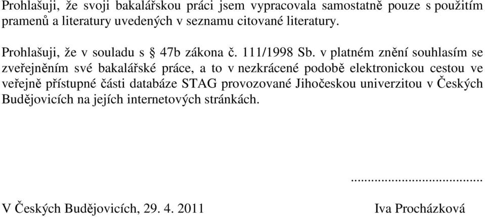 v platném znění souhlasím se zveřejněním své bakalářské práce, a to v nezkrácené podobě elektronickou cestou ve veřejně