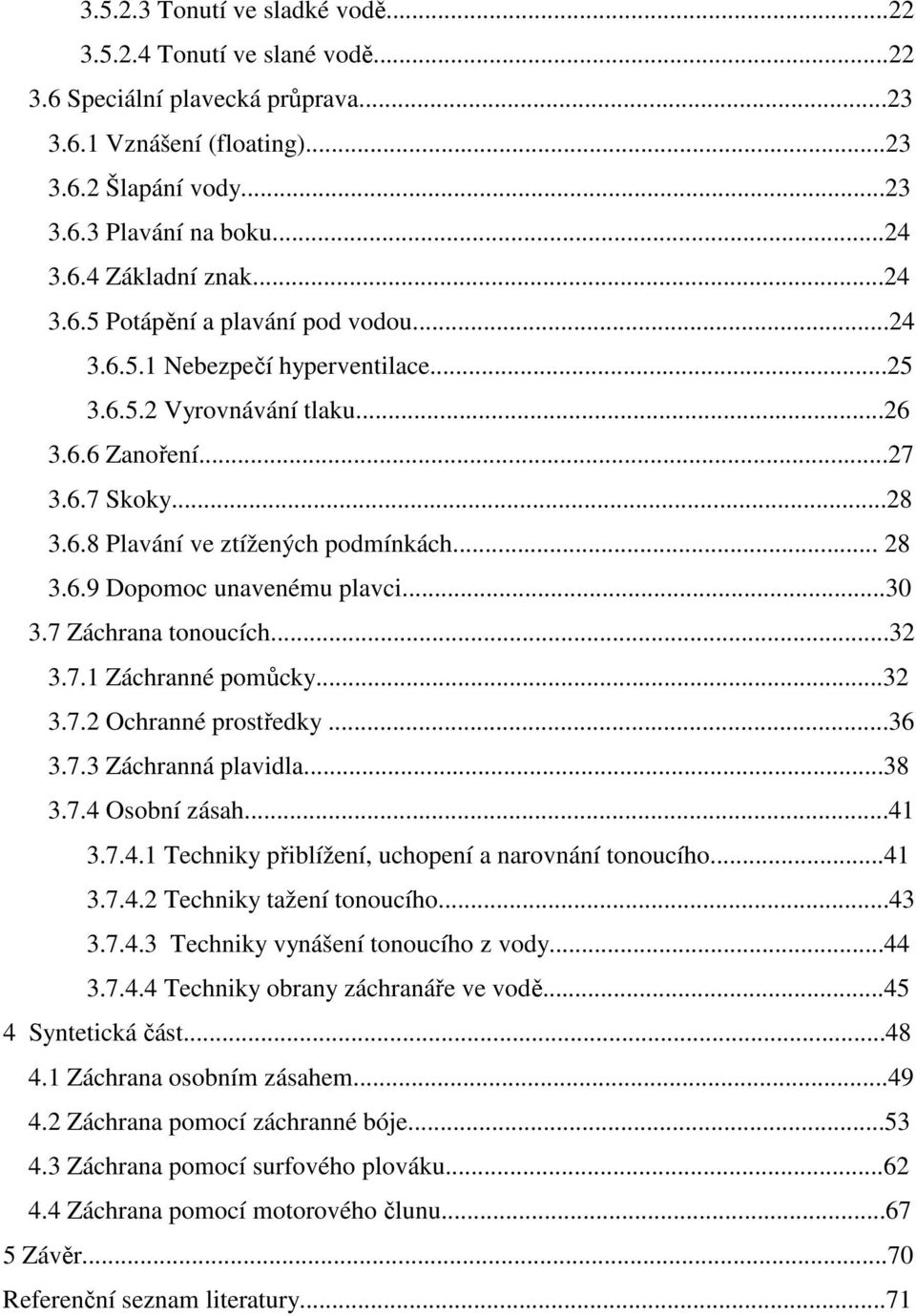 ..30 3.7 Záchrana tonoucích...32 3.7.1 Záchranné pomůcky...32 3.7.2 Ochranné prostředky...36 3.7.3 Záchranná plavidla...38 3.7.4 Osobní zásah...41 3.7.4.1 Techniky přiblížení, uchopení a narovnání tonoucího.