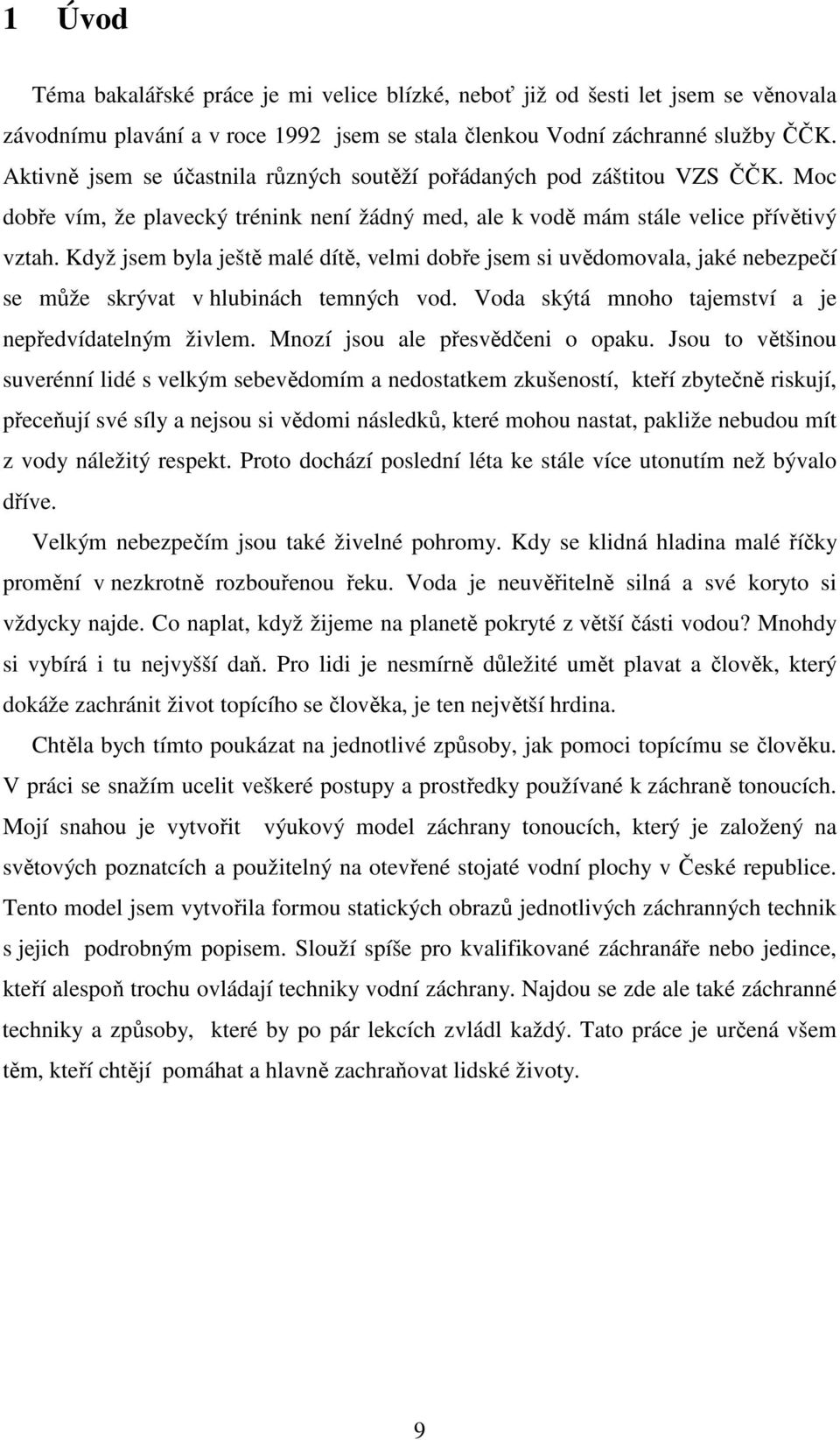 Když jsem byla ještě malé dítě, velmi dobře jsem si uvědomovala, jaké nebezpečí se může skrývat v hlubinách temných vod. Voda skýtá mnoho tajemství a je nepředvídatelným živlem.
