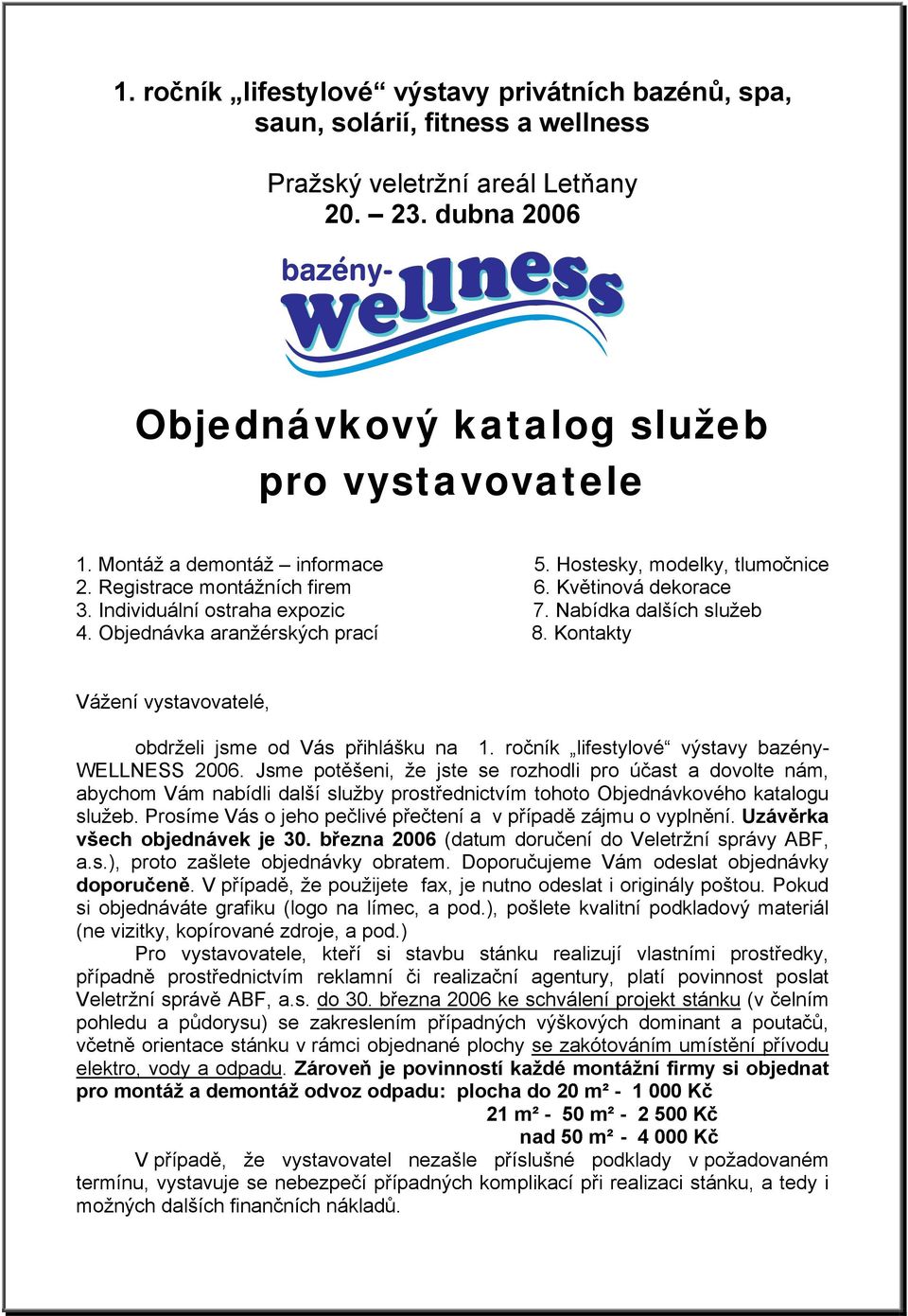 Objednávka aranžérských prací 8. Kontakty Vážení vystavovatelé, obdrželi jsme od Vás přihlášku na 1. ročník lifestylové výstavy bazény- WELLNESS 2006.