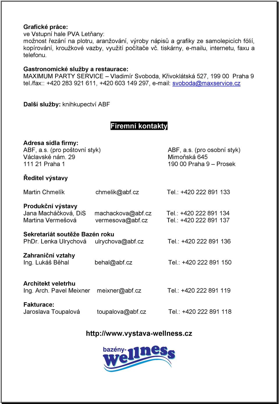 /fax:: +420 283 921 611, +420 603 149 297, e-mail: svoboda@maxservice.cz Další služby: knihkupectví ABF Firemní kontakty Adresa sídla firmy: ABF, a.s. (pro poštovní styk) ABF, a.s. (pro osobní styk) Václavské nám.