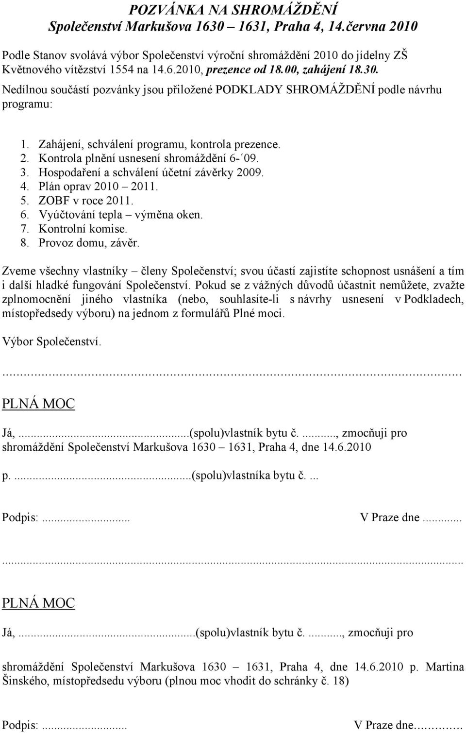 Kontrola plnění usnesení shromáždění 6-09. 3. Hospodaření a schválení účetní závěrky 2009. 4. Plán oprav 2010 2011. 5. ZOBF v roce 2011. 6. Vyúčtování tepla výměna oken. 7. Kontrolní komise. 8.