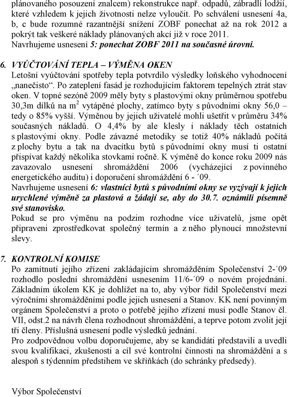 Navrhujeme usnesení 5: ponechat ZOBF 2011 na současné úrovni. 6. VYÚČTOVÁNÍ TEPLA VÝMĚNA OKEN Letošní vyúčtování spotřeby tepla potvrdilo výsledky loňského vyhodnocení nanečisto.