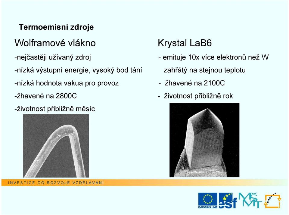 bod tání zahřátý na stejnou teplotu -nízká hodnota vakua pro provoz -