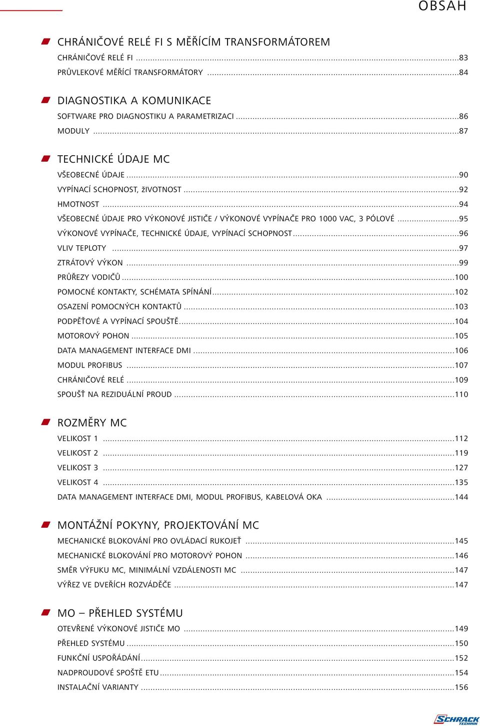 ..95 VÝKONOVÉ VYPÍNAČE, TECHNICKÉ ÚDAJE, VYPÍNACÍ SCHOPNOST...9 VLIV TEPLOTY...97 ZTRÁTOVÝ VÝKON...99 PRŮŘEZY VODIČŮ...100 POMOCNÉ KONTAKTY, SCHÉMATA SPÍNÁNÍ...10 OSAZENÍ POMOCNÝCH KONTAKTŮ.