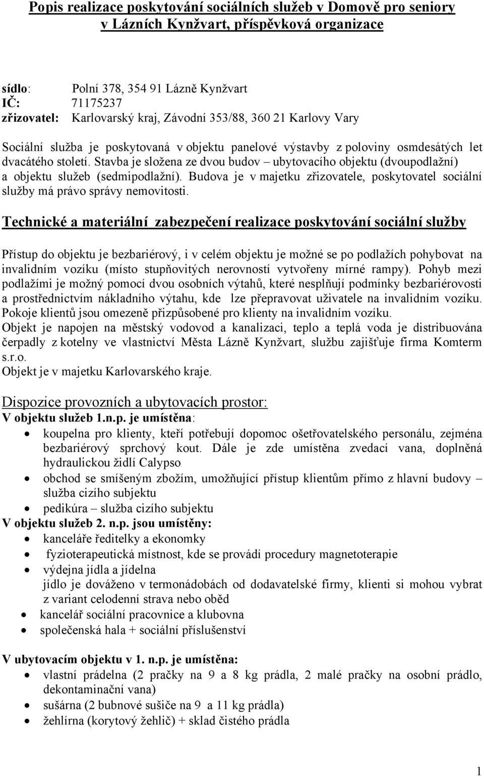 Stavba je složena ze dvou budov ubytovacího objektu (dvoupodlažní) a objektu služeb (sedmipodlažní). Budova je v majetku zřizovatele, poskytovatel sociální služby má právo správy nemovitosti.