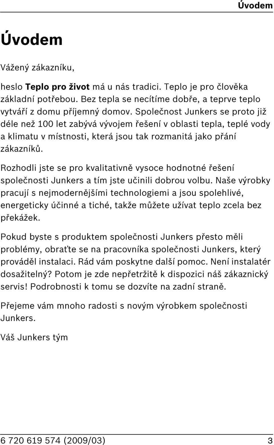 Rozhodli jste se pro kvalitativně vysoce hodnotné řešení společnosti Junkers a tím jste učinili dobrou volbu.