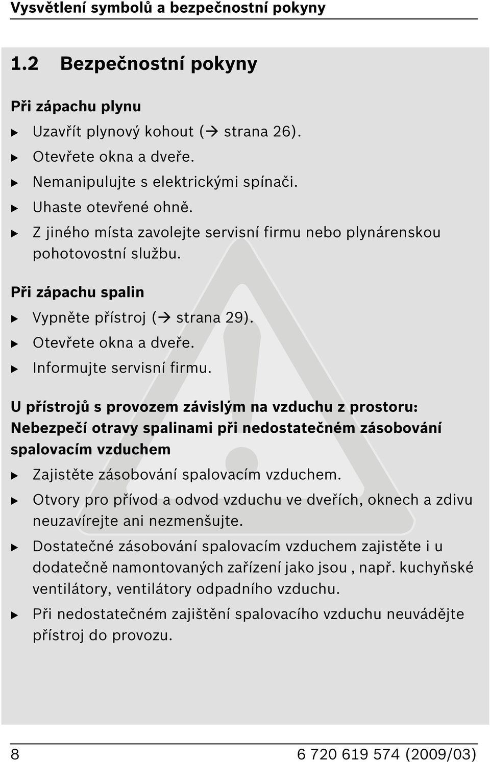 U přístrojů s provozem závislým na vzduchu z prostoru: Nebezpečí otravy spalinami při nedostatečném zásobování spalovacím vzduchem Zajistěte zásobování spalovacím vzduchem.