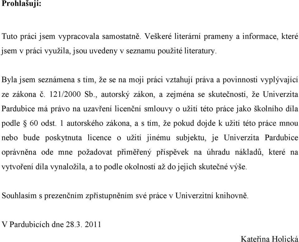 , autorský zákon, a zejména se skutečností, ţe Univerzita Pardubice má právo na uzavření licenční smlouvy o uţití této práce jako školního díla podle 60 odst.