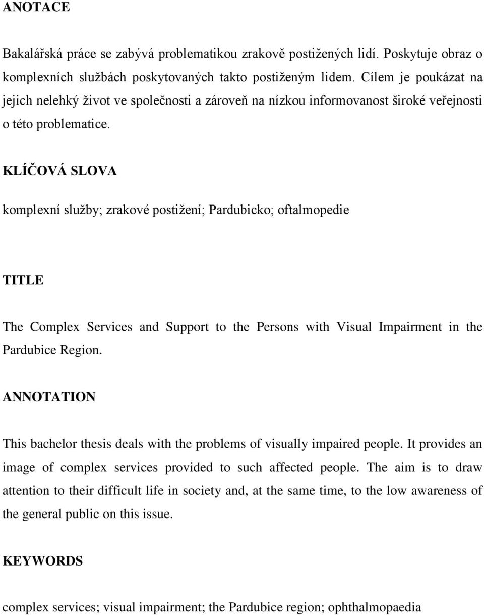 KLÍČOVÁ SLOVA komplexní sluţby; zrakové postiţení; Pardubicko; oftalmopedie TITLE The Complex Services and Support to the Persons with Visual Impairment in the Pardubice Region.