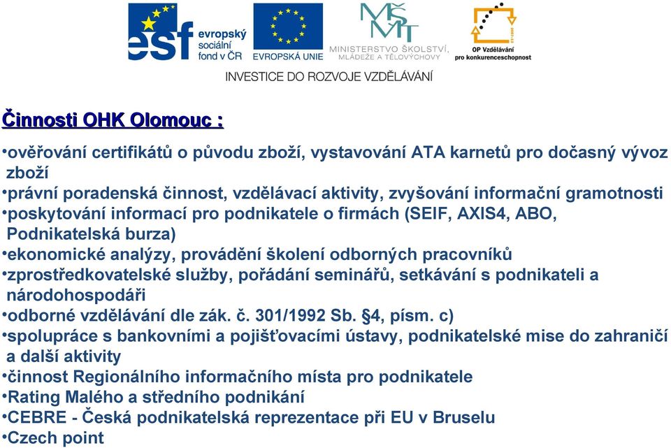 služby, pořádání seminářů, setkávání s podnikateli a národohospodáři odborné vzdělávání dle zák. č. 301/1992 Sb. 4, písm.